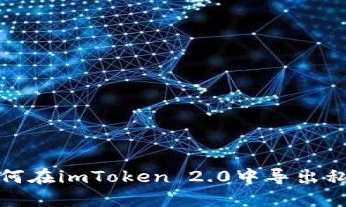 如何在imToken 2.0中导出私钥