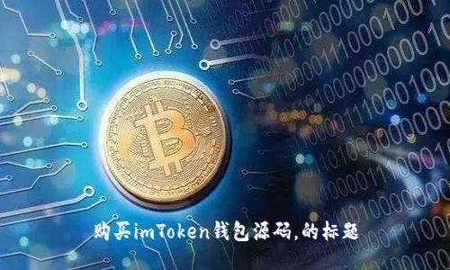 购买imToken钱包源码，的标题