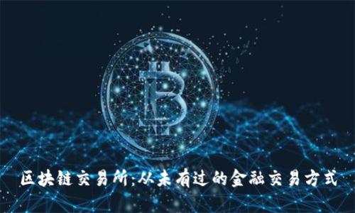 区块链交易所：从未有过的金融交易方式