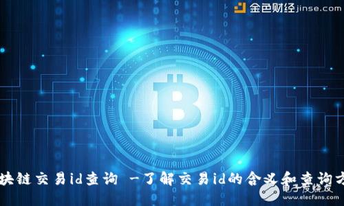 区块链交易id查询 -了解交易id的含义和查询方式