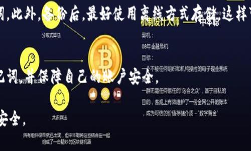 IM钱包助记词固定词库及使用教程
IM钱包,  助记词, 固定词库,  数字货币, 安全等等/guanjianci

什么是IM钱包助记词固定词库？
IM钱包是一个安全、简单、易用的数字货币钱包，解决数字货币的存储、转账和管理问题。而助记词，是指一组能恢复数字货币钱包的私钥、公钥等信息的关键词。IM钱包采用的是12个英文单词的助记词，这被称为BIP39标准，但是很多人选择自己制定助记词，存在安全风险，因此IM钱包提供了一个助记词固定词库。

什么是IM钱包助记词固定词库的作用？
IM钱包助记词固定词库，是指一个预设的、正确的、且不会重复的，由2048个单词构成的助记词库。IM钱包用户可以直接从固定词库中选择12个单词作为自己的助记词。这样做的好处是，提高了助记词的安全性，从而更好的保护数字资产。

如何使用IM钱包助记词固定词库？
使用IM钱包助记词固定词库，需要在创建钱包时进行选择。在创建新钱包的页面中，用户可以选择不同的选项，分别是“我的助记词”，“建议选择的助记词”，以及“自由选择助记词”。用户可以点击“建议选择的助记词”选项，然后按照提示，随机选择其中的12个单词即可生成助记词。

如何保证IM钱包助记词固定词库的安全性？
IM钱包助记词固定词库是由IM钱包官方认证的、公开透明的词库。IM钱包助记词固定词库选用的是2048个英文单词，其中每个单词都是无法意会的，这保证了助记词的随机性和安全性，因此用户可放心使用。

使用IM钱包助记词固定词库有哪些优势？
IM钱包助记词固定词库的选择范围极大，达到了2048个单词。这种选择方式极大的提高了安全性，防止了被恶意程序猜测、攻击的风险。此外，这也使得用户可便捷的、快速的生成属于自己的助记词，简化了数字资产的管理过程。

如何备份自己的IM钱包助记词？
备份IM钱包助记词的方式有多种，比如将助记词写在纸上、存储在信任的云盘中等。不管哪种方式，都需要注意安全性，避免泄漏助记词。此外，备份后，最好使用离线方式存储，这样可以保障资产更好地保护。

如何找回IM钱包助记词？
IM钱包提供找回助记词的服务，但是需要验证账户信息。如果无法通过账户验证，则不能找回助记词。因此，建议用户备份好自己的助记词，并保障自己的账户安全。

使用IM钱包助记词固定词库，可保障数字资产被恶意攻击或猜测的风险，同时用户需注意助记词的备份和存储，确保自己资产的信息安全。