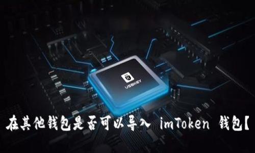 在其他钱包是否可以导入 imToken 钱包？