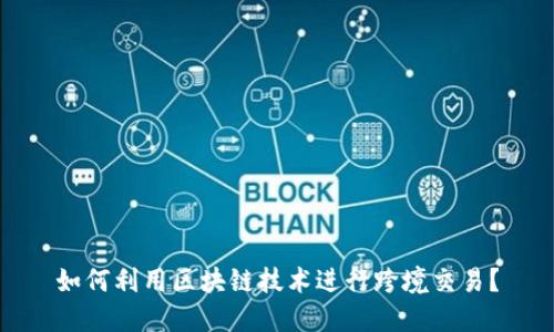 如何利用区块链技术进行跨境交易?