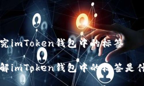 探究imToken钱包中的标签

了解imToken钱包中的标签是什么