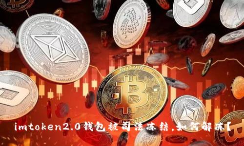 imtoken2.0钱包被司法冻结，如何解冻？