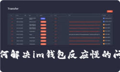 如何解决im钱包反应慢的问题