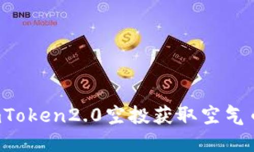 如何参加imToken2.0空投获取空气币，最全攻略