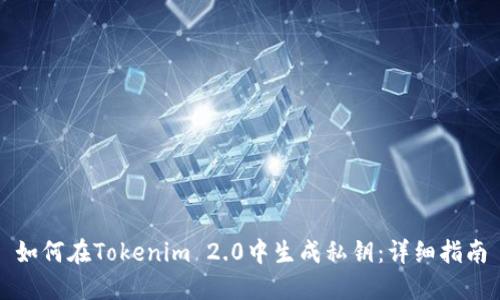 如何在Tokenim 2.0中生成私钥：详细指南