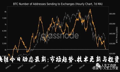  区块链今日动态最新：市场趋势、技术更新与投资机会