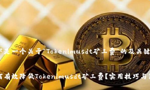 以下是一个关于“Tokenimusdt矿工费”的及关键字：


如何有效降低Tokenimusdt矿工费？实用技巧与策略