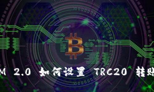 TokenIM 2.0 如何设置 TRC20 转账与接收