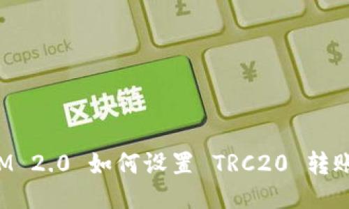 TokenIM 2.0 如何设置 TRC20 转账与接收