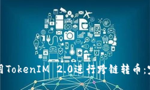 如何使用TokenIM 2.0进行跨链转币：完整指南