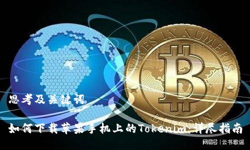 思考及关键词

如何下载苹果手机上的Tokenim：详尽指南