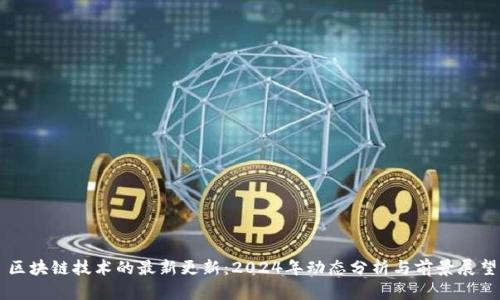 区块链技术的最新更新：2024年动态分析与前景展望