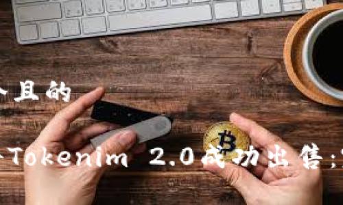 思考一个且的

: 如何将Tokenim 2.0成功出售：完整指南