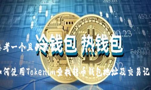 思考一个且的优质

如何使用Tokenim查找转币钱包地址及交易记录