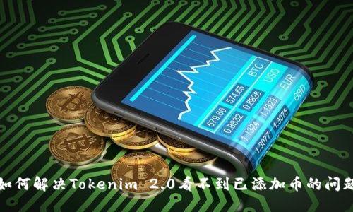 如何解决Tokenim 2.0看不到已添加币的问题