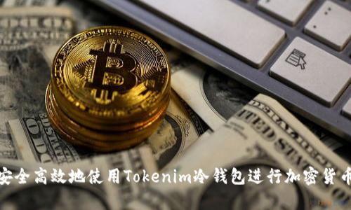 如何安全高效地使用Tokenim冷钱包进行加密货币存储