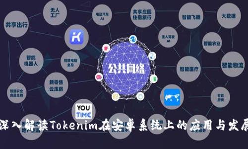 深入解读Tokenim在安卓系统上的应用与发展