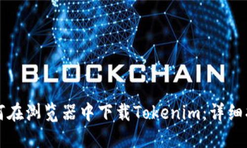 如何在浏览器中下载Tokenim：详细指南