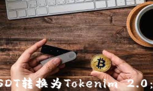 
如何将USDT转换为Tokenim 2.0：完整指南