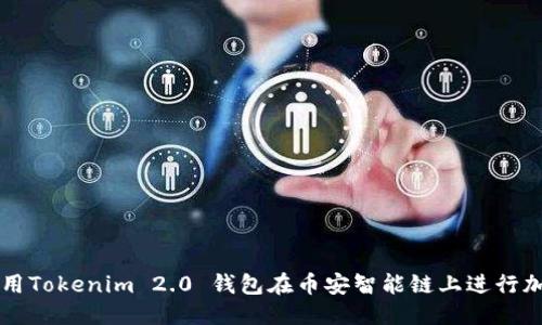 思考
如何使用Tokenim 2.0 钱包在币安智能链上进行加密交易