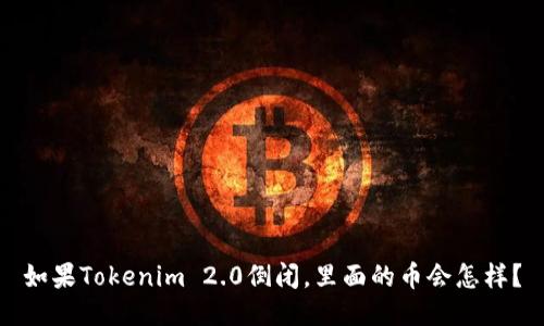 如果Tokenim 2.0倒闭,里面的币会怎样?