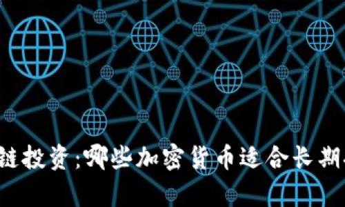 区块链投资:哪些加密货币适合长期持有?