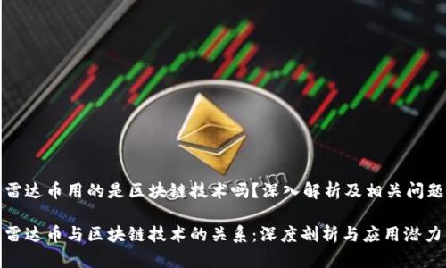 雷达币用的是区块链技术吗?深入解析及相关问题
雷达币与区块链技术的关系:深度剖析与应用潜力