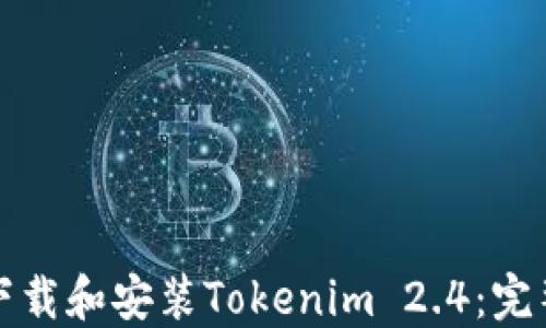 如何下载和安装Tokenim 2.4:完整指南