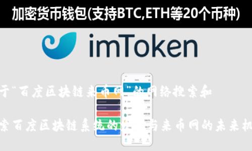关于“百度区块链来币网”的网络搜索和
探索百度区块链系统的发展与来币网的未来机会