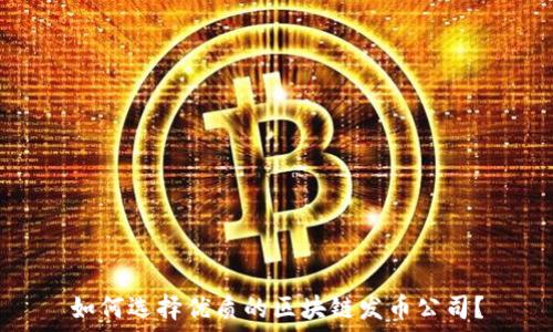 如何选择优质的区块链发币公司?