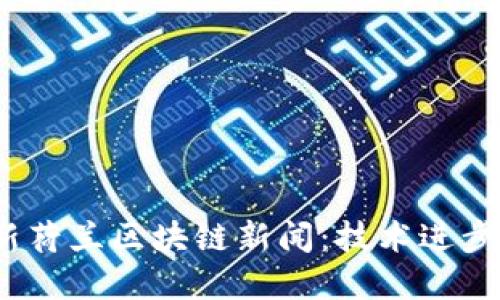 2023年最新荷兰区块链新闻:技术进步与市场发展