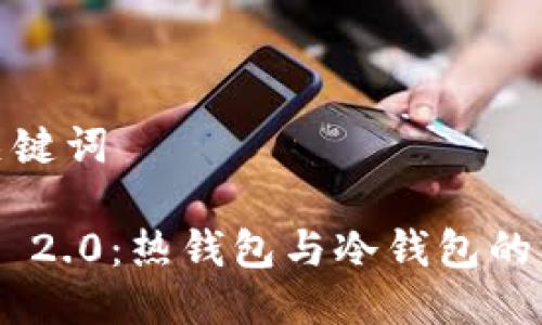 思考及关键词
Tokenim 2.0:热钱包与冷钱包的终极对比
