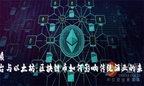 优质
茅台与以太坊:区块链币如何影响传统酒业的未来?