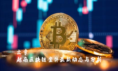 文章
越南区块链案件最新动态与分析