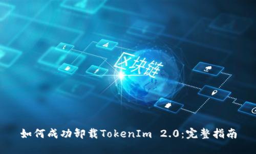 如何成功卸载TokenIm 2.0:完整指南