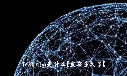 Tokenim是什么?发布多久了?
