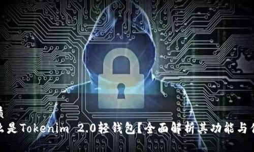 优质
什么是Tokenim 2.0轻钱包?全面解析其功能与优势