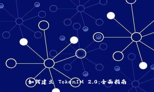 如何建立 TokenIM 2.0:全面指南