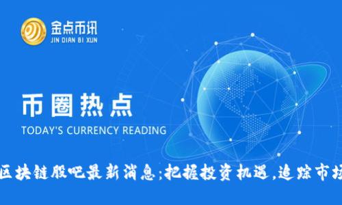 中兴区块链股吧最新消息:把握投资机遇,追踪市场动态