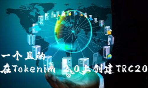 思考一个且的
如何在Tokenim 2.0上创建TRC20通道
