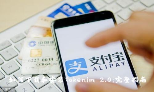 如何下载和安装Tokenim 2.0:完整指南
