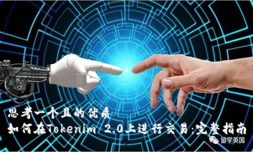 思考一个且的优质
如何在Tokenim 2.0上进行交易:完整指南