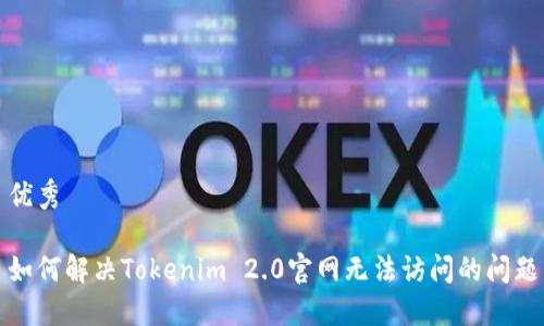 优秀
如何解决Tokenim 2.0官网无法访问的问题