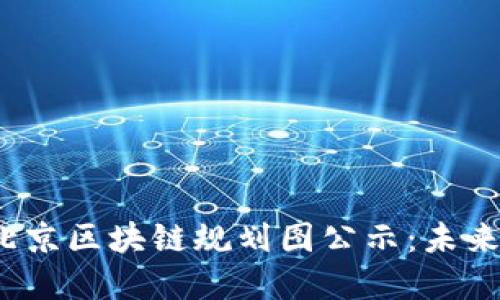 优质
2023年最新北京区块链规划图公示:未来发展蓝图解析