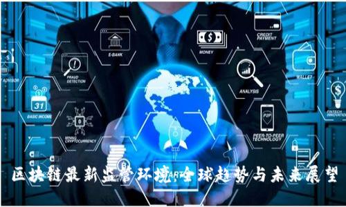 区块链最新监管环境:全球趋势与未来展望