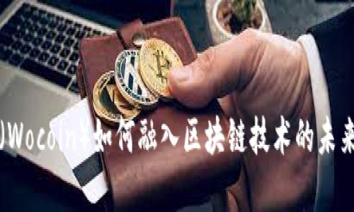 兀币(Wocoin)如何融入区块链技术的未来发展