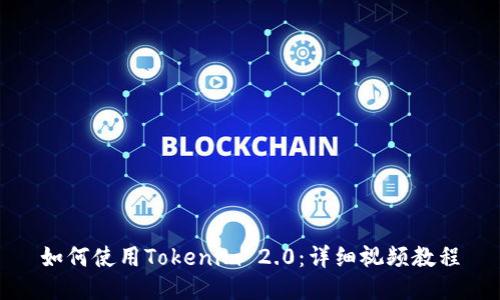 如何使用Tokenim 2.0:详细视频教程